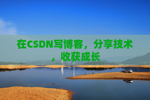 在CSDN写博客,分享技术,收获成长